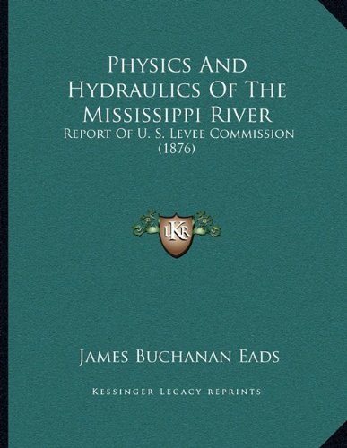 Physics And Hydraulics Of The Mississippi River: Report Of U. S. Levee Commission (1876)