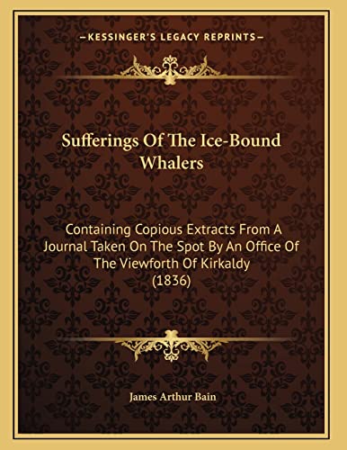 Sufferings Of The Ice-Bound Whalers: Containing Copious Extracts From A Journal Taken On The Spot By An Office Of The Viewforth Of Kirkaldy (1836)