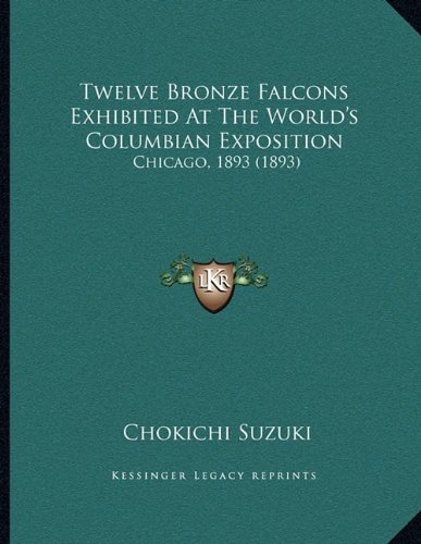 Twelve Bronze Falcons Exhibited At The World's Columbian Exposition: Chicago, 1893 (1893)