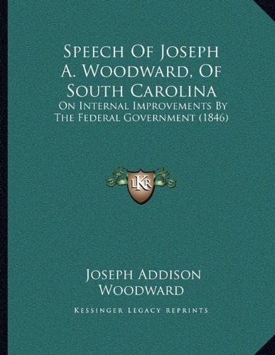 Speech Of Joseph A. Woodward, Of South Carolina: On Internal Improvements By The Federal Government (1846)