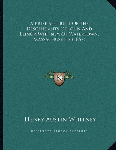 A Brief Account Of The Descendants Of John And Elinor Whitney, Of Watertown, Massachusetts (1857)
