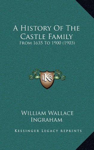 A History Of The Castle Family: From 1635 To 1900 (1903)