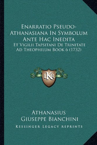 Enarratio Pseudo-Athanasiana In Symbolum Ante Hac Inedita: Et Vigilii Tapsitani De Trinitate Ad Theophilum Book 6 (1732) (Latin Edition)