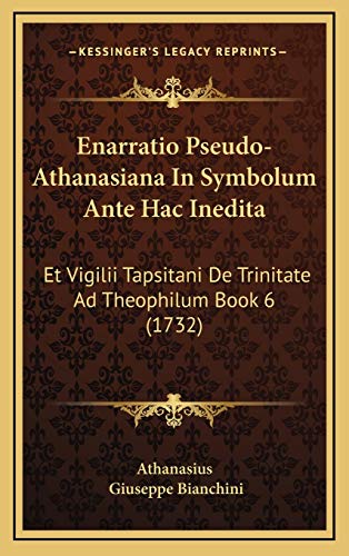 Enarratio Pseudo-Athanasiana In Symbolum Ante Hac Inedita: Et Vigilii Tapsitani De Trinitate Ad Theophilum Book 6 (1732) (Latin Edition)