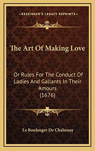 The Art Of Making Love: Or Rules For The Conduct Of Ladies And Gallants In Their Amours (1676)
