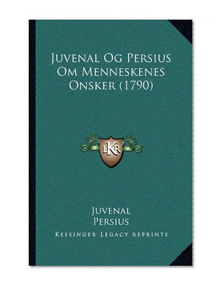 Juvenal Og Persius Om Menneskenes Onsker (1790) (Chinese Edition)