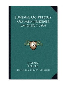 Juvenal Og Persius Om Menneskenes Onsker (1790) (Chinese Edition)