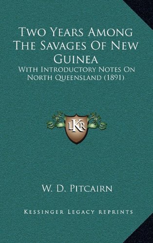 Two Years Among The Savages Of New Guinea: With Introductory Notes On North Queensland (1891)