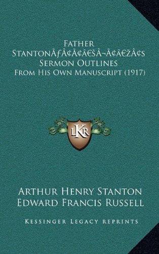 Father StantonÃƒfÃ‚Â¢ÃƒÂ¢Ã¢sÃ‚Â¬ÃƒÂ¢Ã¢zÃ‚Â¢s Sermon Outlines: From His Own Manuscript (1917)