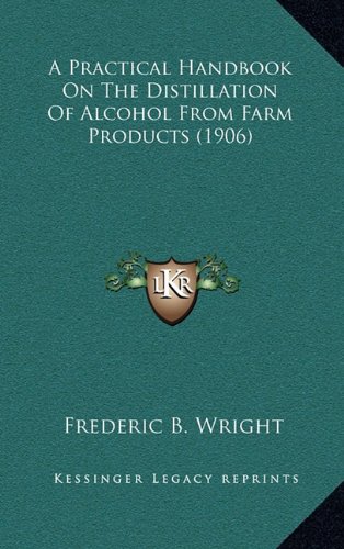 A Practical Handbook On The Distillation Of Alcohol From Farm Products (1906)