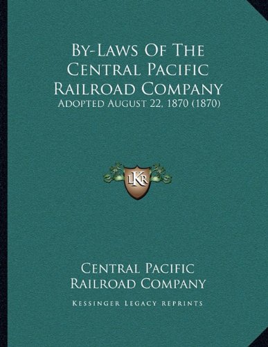 By-Laws Of The Central Pacific Railroad Company: Adopted August 22, 1870 (1870)