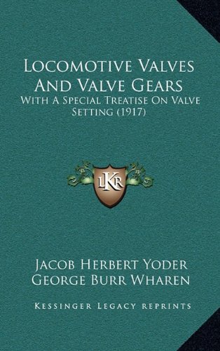 Locomotive Valves And Valve Gears: With A Special Treatise On Valve Setting (1917)
