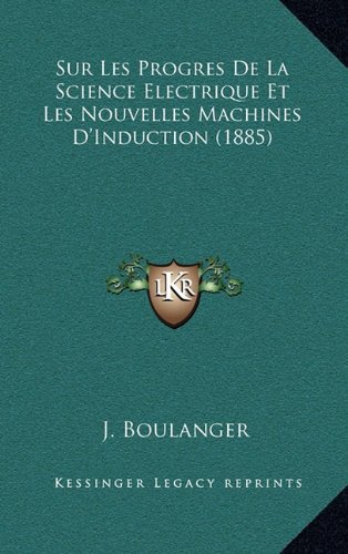 Sur Les Progres De La Science Electrique Et Les Nouvelles Machines D'Induction (1885) (French Edition)