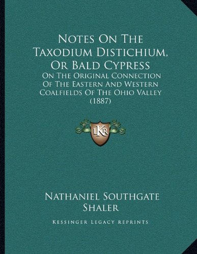 Notes On The Taxodium Distichium, Or Bald Cypress: On The Original Connection Of The Eastern And Western Coalfields Of The Ohio Valley (1887)