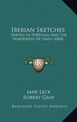 Iberian Sketches: Travels In Portugal And The Northwest Of Spain (1884)