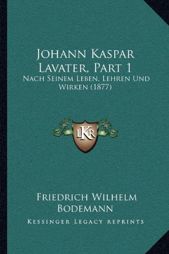Johann Kaspar Lavater, Part 1: Nach Seinem Leben, Lehren Und Wirken (1877) (German Edition)