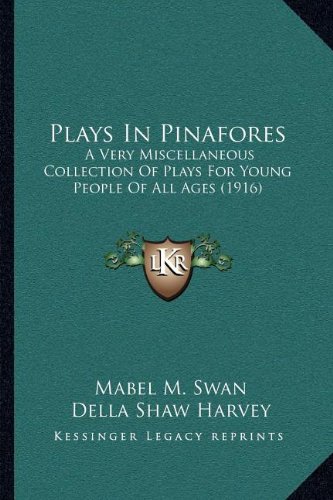 Plays In Pinafores: A Very Miscellaneous Collection Of Plays For Young People Of All Ages (1916)