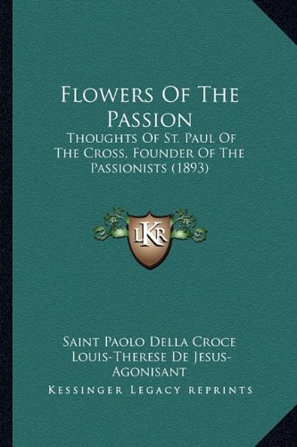 Flowers Of The Passion: Thoughts Of St. Paul Of The Cross, Founder Of The Passionists (1893)