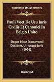 Pauli Voet De Usu Juris Civilis Et Canonici In Belgio Unito: Deque More Promovendi Doctores, Utriusque Juris (1656) (Latin Edition)