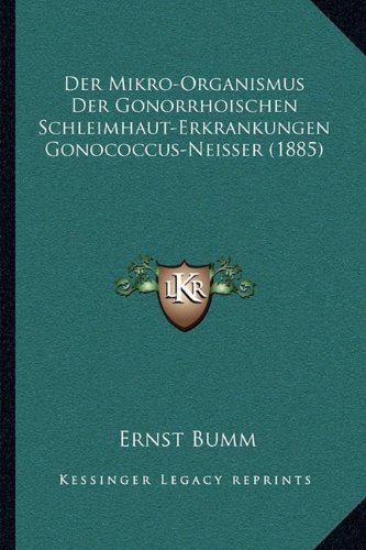 Der Mikro-Organismus Der Gonorrhoischen Schleimhaut-Erkrankungen Gonococcus-Neisser (1885) (German Edition)