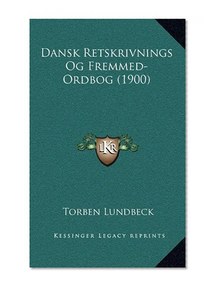 Dansk Retskrivnings Og Fremmed-Ordbog (1900) (Chinese Edition)