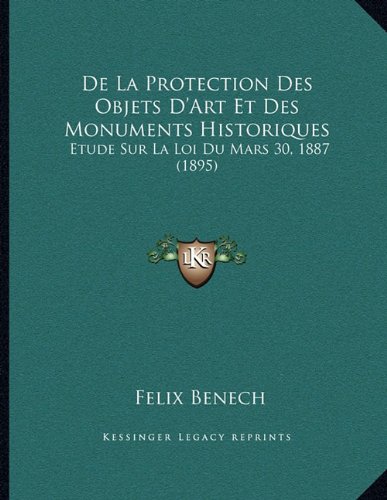 De La Protection Des Objets D'Art Et Des Monuments Historiques: Etude Sur La Loi Du Mars 30, 1887 (1895) (French Edition)