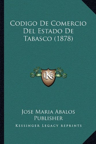 Codigo De Comercio Del Estado De Tabasco (1878) (Spanish Edition)
