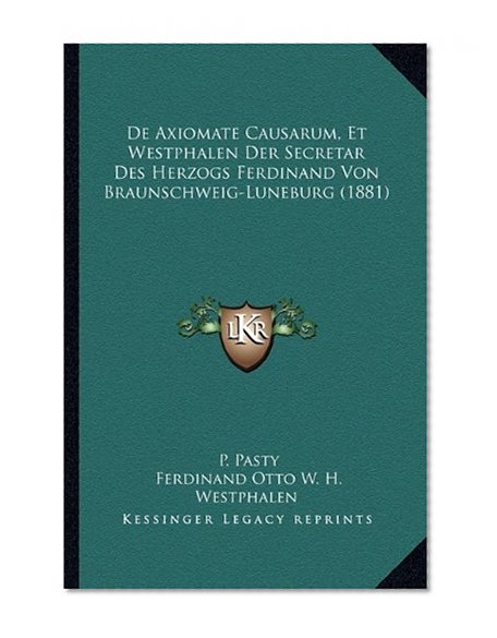 De Axiomate Causarum, Et Westphalen Der Secretar Des Herzogs Ferdinand Von Braunschweig-Luneburg (1881) (Latin Edition)