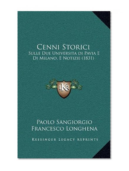 Cenni Storici: Sulle Due UniversitaÂ di Pavia E Di Milano, E Notizie (1831) (Italian Edition)