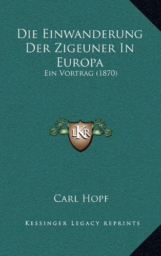 Die Einwanderung Der Zigeuner In Europa: Ein Vortrag (1870) (German Edition)