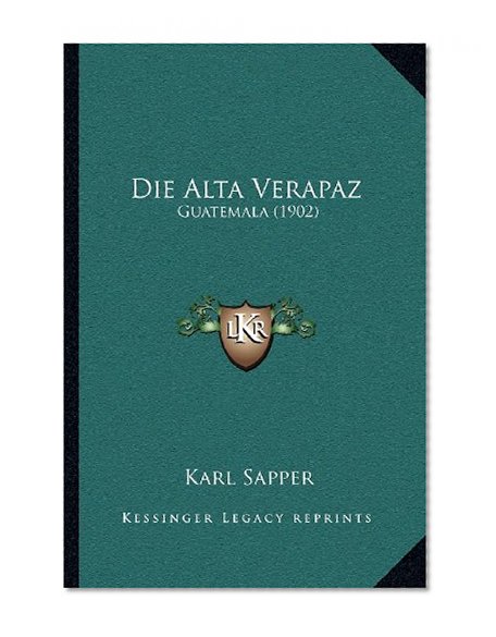 Die Alta Verapaz: Guatemala (1902) (German Edition)