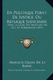 En Politique Point De Justice, Ou Replique Judiciaire: Dans La Cause Des Heritiers Du Duc De Normandie (1851) (French Edition)