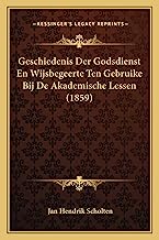 Geschiedenis Der Godsdienst En Wijsbegeerte Ten Gebruike Bij De Akademische Lessen (1859) (Dutch Edition)