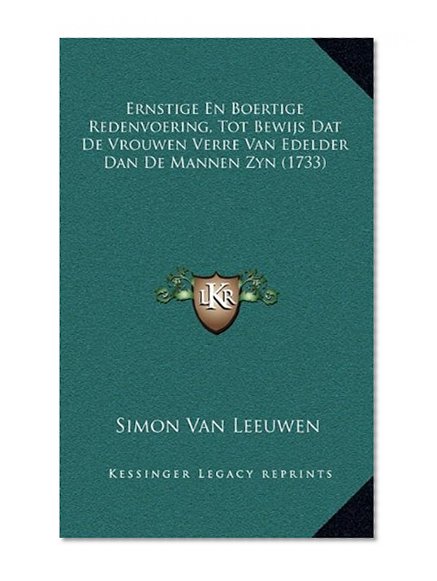 Ernstige En Boertige Redenvoering, Tot Bewijs Dat De Vrouwen Verre Van Edelder Dan De Mannen Zyn (1733) (Chinese Edition)