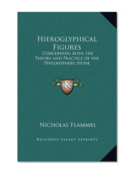 Hieroglyphical Figures: Concerning both the Theory and Practice of the Philosophers Stone