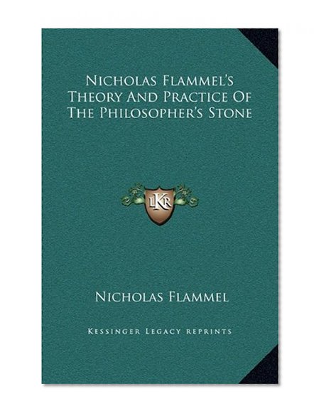Nicholas Flammel's Theory And Practice Of The Philosopher's Stone