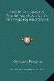 Nicholas Flammel's Theory And Practice Of The Philosopher's Stone