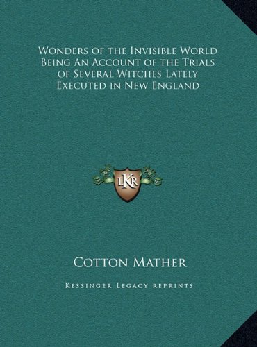 Wonders of the Invisible World Being An Account of the Trials of Several Witches Lately Executed in New England