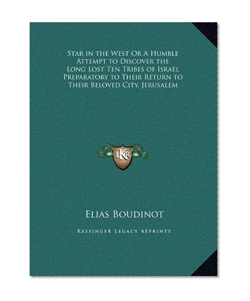 Star in the West Or A Humble Attempt to Discover the Long Lost Ten Tribes of Israel Preparatory to Their Return to Their Beloved City, Jerusalem