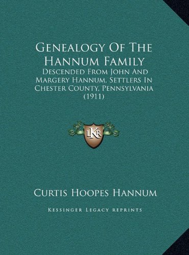 Genealogy Of The Hannum Family: Descended From John And Margery Hannum, Settlers In Chester County, Pennsylvania (1911)