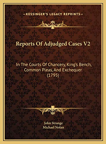 Reports Of Adjudged Cases V2: In The Courts Of Chancery, King's Bench, Common Pleas, And Exchequer (1795)