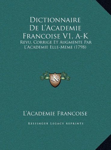 Dictionnaire De L'Academie Francoise V1, A-K: Revu, Corrige Et Augmente Par L'Academie Elle-Meme (1798) (French Edition)