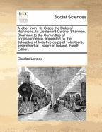 A letter from His Grace the Duke of Richmond, to Lieutenant-Colonel Sharman, Chairman to the Committee of correspondence, appointed by the delegates ... at Lisburn in Ireland.  Fourth Edition.