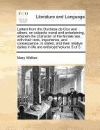 Letters from the Duchess de Crui and others, on subjects moral and entertaining, wherein the character of the female sex, with their rank, importance, ... duties in life are enforced  Volume 5 of 5