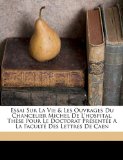 Essai Sur La Vie & Les Ouvrages Du Chancelier Michel De L'hospital. ThÃ¨se Pour Le Doctorat PrÃ©sentÃ©e A La FacultÃ© Des Lettres De Caen (French Edition)