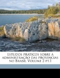 Estudos praticos sobre a administraÃ§Ã£o das provincias no Brasil Volume 2 pt.1 (Portuguese Edition)