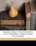 Gamle Dage: PestprÃ¦sten. Gule Fanden. Gamle Jens Lilleholm (Danish Edition)