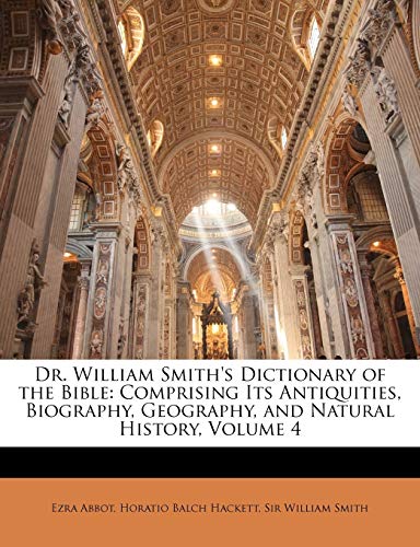 Dr. William Smith's Dictionary of the Bible: Comprising Its Antiquities, Biography, Geography, and Natural History, Volume 4