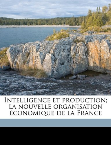 Intelligence et production; la nouvelle organisation Ã©conomique de la France (French Edition)
