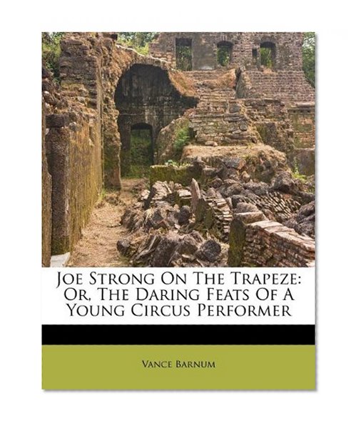 Joe Strong On The Trapeze: Or, The Daring Feats Of A Young Circus Performer